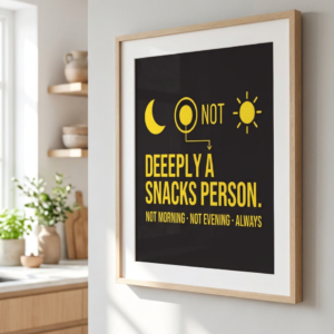 Digital Print. Bold bright yellow typography on black background with sun, circle, and moon illustration. Quote says Deeply a snacks person. Not a morning person. Not and evening person. Always. The overall design is clean modern and fun